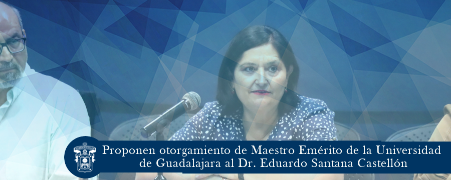 Proponen otorgamiento de Maestro Emérito de la Universidad de Guadalajara al Dr. Eduardo Santana Castellón